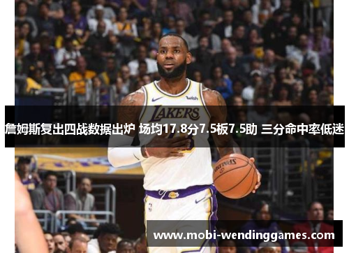 詹姆斯复出四战数据出炉 场均17.8分7.5板7.5助 三分命中率低迷