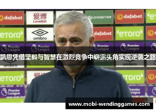 凯恩凭借坚毅与智慧在激烈竞争中崭露头角实现逆袭之路