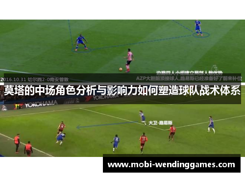 莫塔的中场角色分析与影响力如何塑造球队战术体系