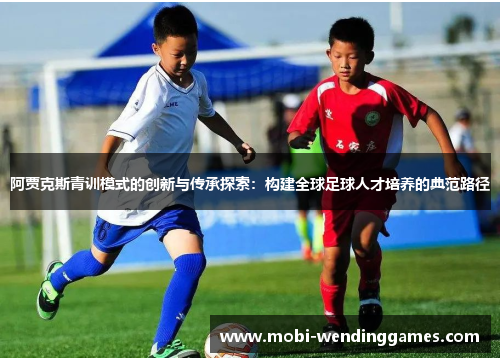 阿贾克斯青训模式的创新与传承探索：构建全球足球人才培养的典范路径