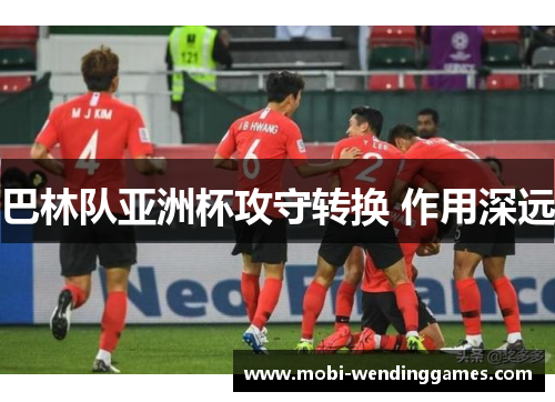 巴林队亚洲杯攻守转换 作用深远